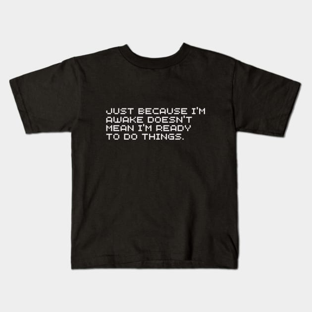 Just Because I'm Awake Doesn't Mean I'm Ready To Do Things Kids T-Shirt by TreSiameseTee